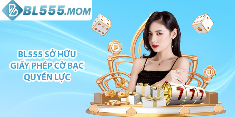BL555 sở hữu giấy phép cờ bạc quyền lực