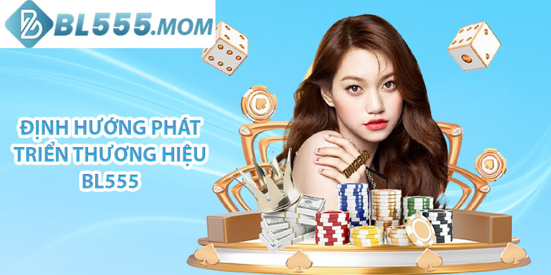 Định hướng phát triển thương hiệu BL555