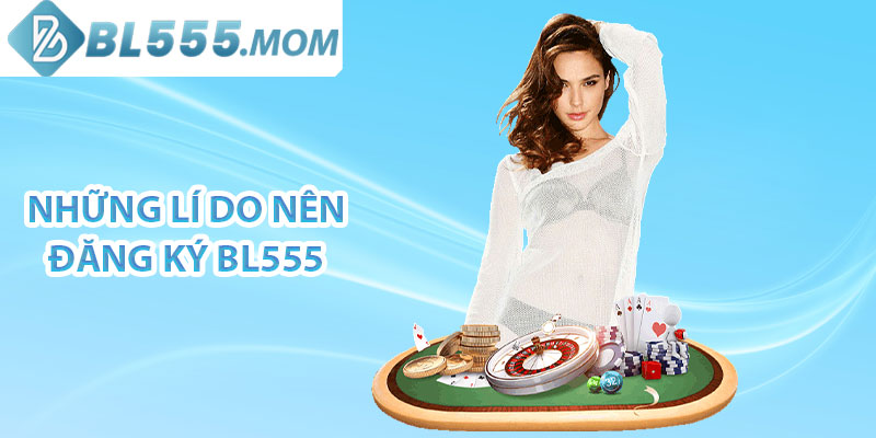 Những li do nên đăng ký BL555 cá cược