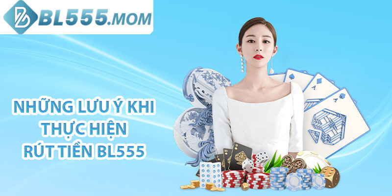 Những lưu ý khi thực hiện rút tiền BL555