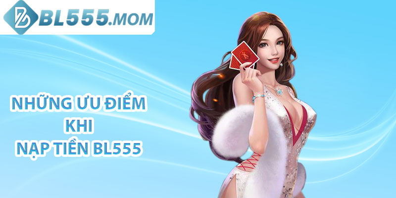 Những ưu điểm khi nạp tiền BL555