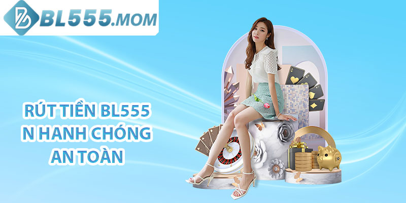 Rút tiền BL555 nhanh chóng, an toàn