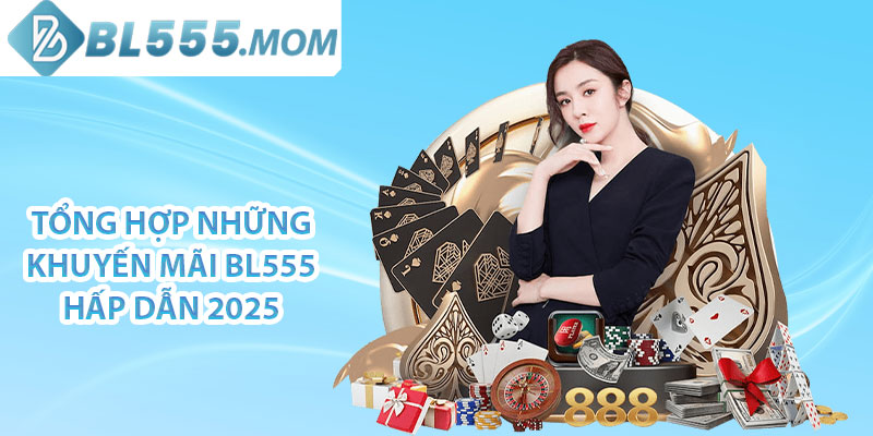 Tổng hợp những khuyến mãi BL555 hấp dẫn 2025
