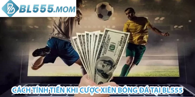 cách tính tiền khi cược xiên bóng đá tại bl555