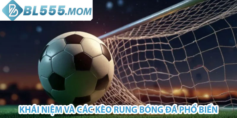 khái niệm và các kèo rung bóng đá phổ biến